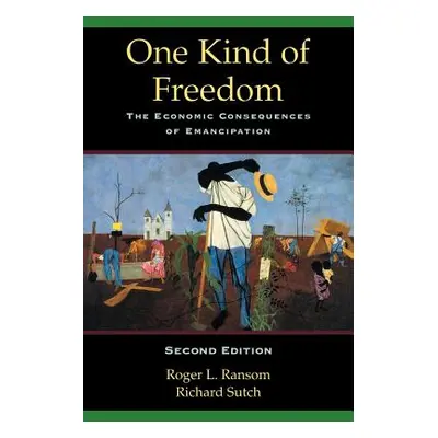 "One Kind of Freedom: The Economic Consequences of Emancipation" - "" ("Ransom Roger L.")(Paperb