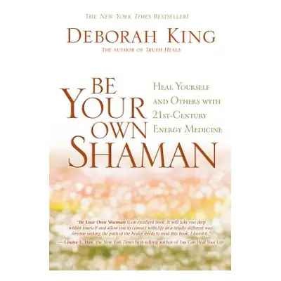 "Be Your Own Shaman: Heal Yourself and Others with 21st-Century Energy Medicine" - "" ("King Deb