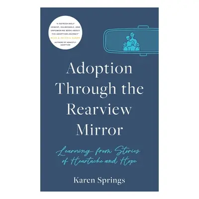 "Adoption Through the Rearview Mirror: Learning from Stories of Heartache and Hope" - "" ("Sprin