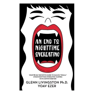 "An End to Nighttime Overeating: Your 10-Day Definitive Guide" - "" ("Ezer Yoav")(Paperback)