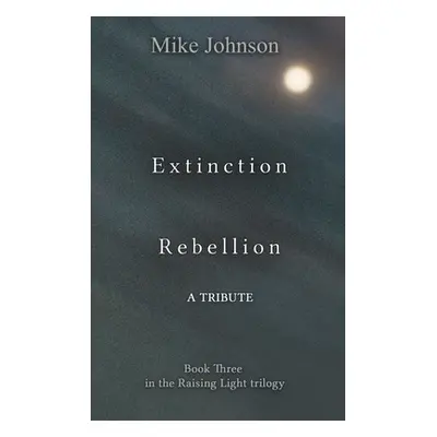 "Extinction Rebellion: A Tribute" - "" ("Johnson Mike")(Paperback)