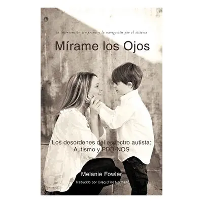 "Mirame Los Ojos: Los Desordenes del Espectro Autista: Autismo y Pdd-Nos" - "" ("Fowler Melanie"