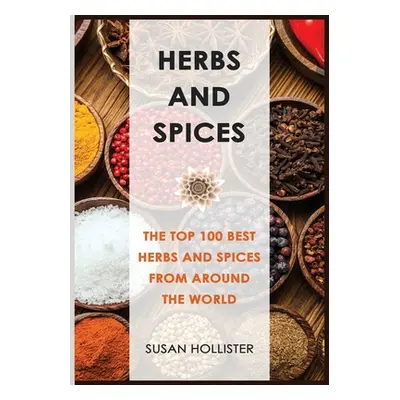 "Herbs and Spices: The Top 100 Best Herbs and Spices from Around the World" - "" ("Hollister Sus