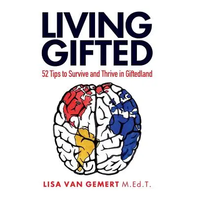 "Living Gifted: 52 Tips To Survive and Thrive in Giftedland" - "" ("Van Gemert Lisa")(Paperback)