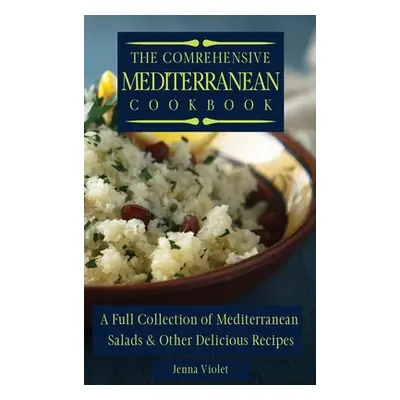 "The Comprehensive Mediterranean Cookbook: A Full Collection of Mediterranean Salads & Other Del