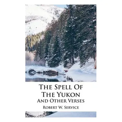 "The Spell Of The Yukon And Other Verses" - "" ("Service Robert W.")(Pevná vazba)