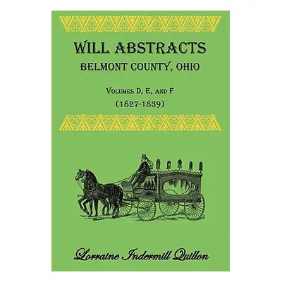 "Will Abstracts Belmont County, Ohio, Volumes D, E, and F (1827-1839)" - "" ("Quillon Lorraine I