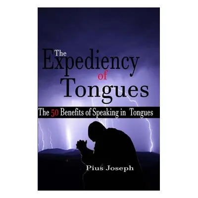 "The Expediency of Tongues: The 50 Benefits of Speaking in Tongues" - "" ("Joseph Pius")(Paperba