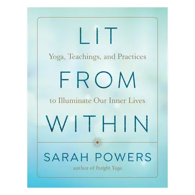 "Lit from Within: Yoga, Teachings, and Practices to Illuminate Our Inner Lives" - "" ("Powers Sa