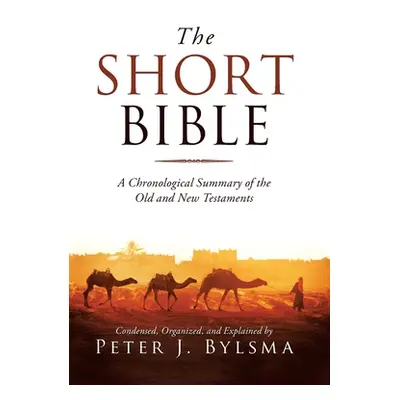 "The Short Bible: A Chronological Summary of the Old and New Testaments" - "" ("Bylsma Peter J."