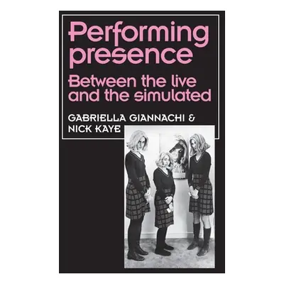 "Performing presence: Between the live and the simulated" - "" ("Giannachi Gabriella")(Paperback