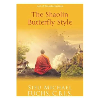 "The Shaolin Butterfly Style: Art of Transformation" - "" ("Fuchs C. B. I. Sifu Michael")(Paperb