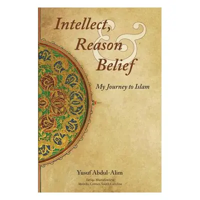 "Intellect, Reason and Belief - My Journey to Islam" - "" ("Abdul-Alim Yusuf")(Paperback)