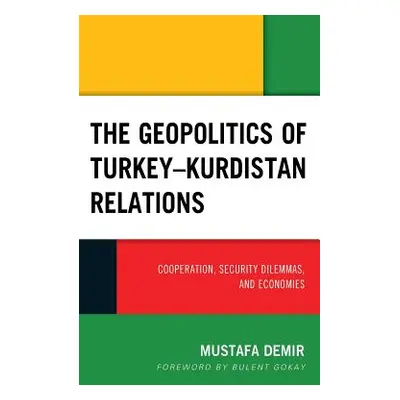 "The Geopolitics of Turkey-Kurdistan Relations: Cooperation, Security Dilemmas, and Economies" -