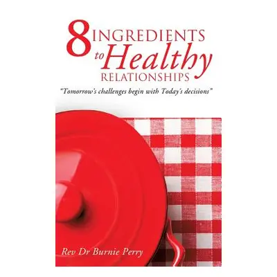 "The 8 Ingredients to Healthy Relationships" - "" ("Perry Burnie")(Paperback)