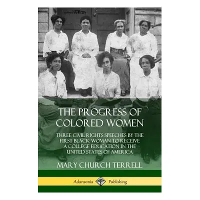 "The Progress of Colored Women: Three Civil Rights Speeches by the First Black Woman to Receive 