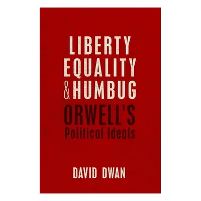 "Liberty, Equality, and Humbug: Orwell's Political Ideals" - "" ("Dwan David")(Pevná vazba)