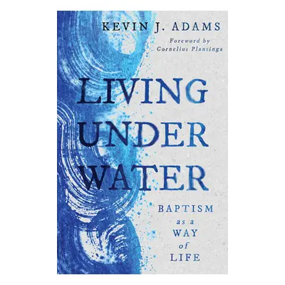 "Living Under Water: Baptism as a Way of Life" - "" ("Adams Kevin J.")(Paperback)