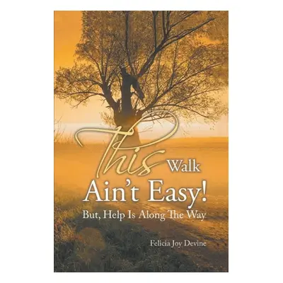 "This Walk Ain't Easy!: But, Help Is Along the Way" - "" ("Devine Felicia Joy")(Paperback)