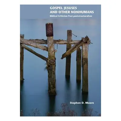 "Gospel Jesuses and Other Nonhumans: Biblical Criticism Post-poststructuralism" - "" ("Moore Ste