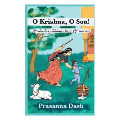 "O Krishna, O Son!: Yashoda's Sublime Song of Sorrow" - "" ("Dash Prasanna")(Paperback)