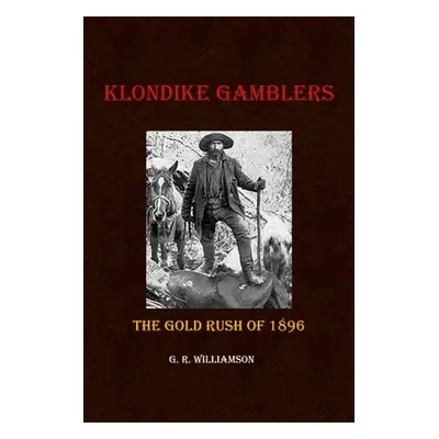 "Klondike Gamblers: The Gold Rush of 1896" - "" ("Williamson G. R.")(Paperback)