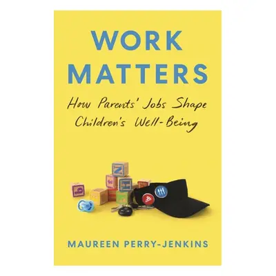 "Work Matters: How Parents' Jobs Shape Children's Well-Being" - "" ("Perry-Jenkins Maureen")(Pev