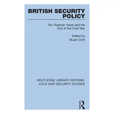 "British Security Policy: The Thatcher Years and the End of the Cold War" - "" ("Croft Stuart")(