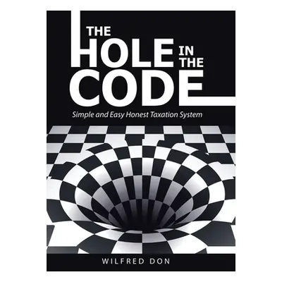 "The Hole in the Code: Simple and Easy Honest Taxation System" - "" ("Don Wilfred")(Pevná vazba)