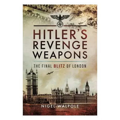 "Hitler's Revenge Weapons: The Final Blitz of London" - "" ("Walpole Nigel")(Paperback)