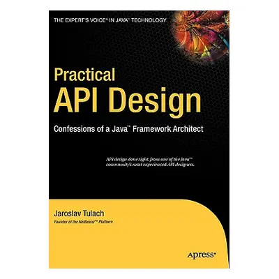 "Practical API Design: Confessions of a Java Framework Architect" - "" ("Tulach Jaroslav")(Pevná