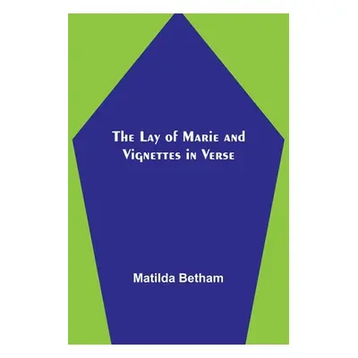 "The Lay of Marie and Vignettes in Verse" - "" ("Betham Matilda")(Paperback)