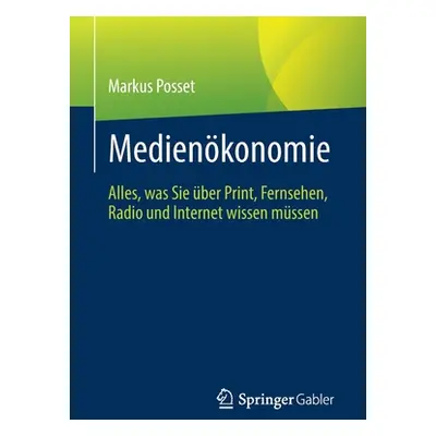 "Medienkonomie: Alles, Was Sie ber Print, Fernsehen, Radio Und Internet Wissen Mssen" - "" ("Pos