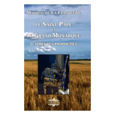 "Le Saint Pape et Le Grand Monarque: d'aprs les prophties" - "" ("De La Franquerie Marquis")(Pev