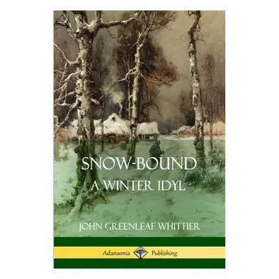 "Snow-Bound, A Winter Idyl" - "" ("Whittier John Greenleaf")(Paperback)