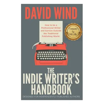 "The Indie Writer's Handbook: Designed for Independently Published Authors" - "" ("Wind David")(