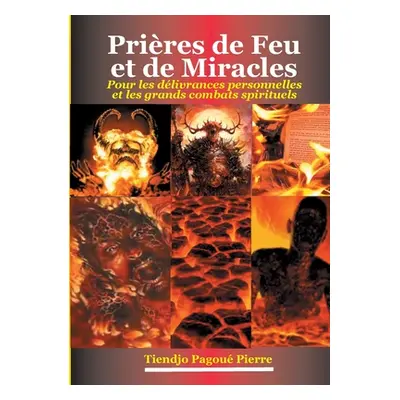 "Prires de feu et de miracles: Pour les Dlivrances Personnelles et les Grands Combats Spirituels