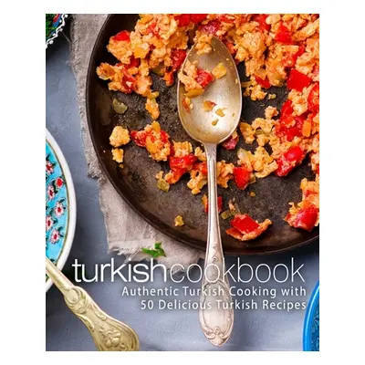 "Turkish Cookbook: Authentic Turkish Cooking with 50 Delicious Turkish Recipes (2nd Edition)" - 