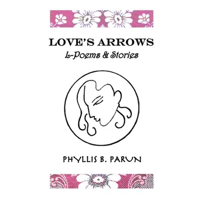 "Love's Arrows: L-Poems & Short Stories" - "" ("Phyllis Parun")(Paperback)