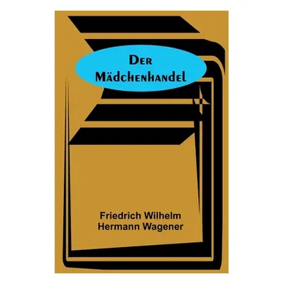 "Der Mdchenhandel" - "" ("Wilhelm Hermann Wagener Friedrich")(Paperback)