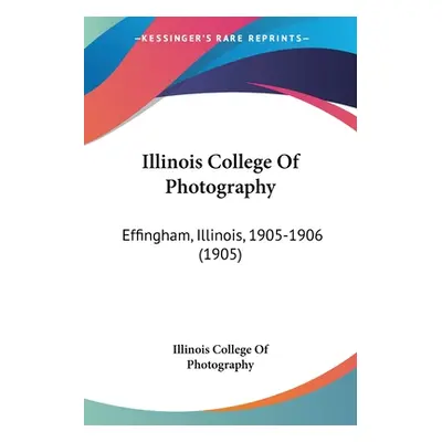 "Illinois College Of Photography: Effingham, Illinois, 1905-1906 (1905)" - "" ("Illinois College