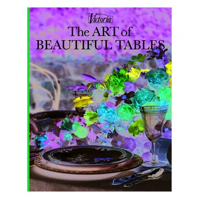 "The Art of Beautiful Tables: A Treasury of Inspiration and Ideas for Anyone Who Loves Gracious 