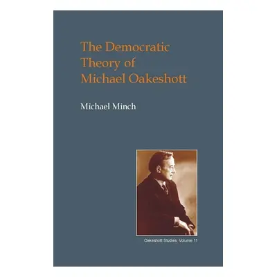 "The Democratic Theory of Michael Oakeshott: Discourse, Contingency and the Politics of Conversa