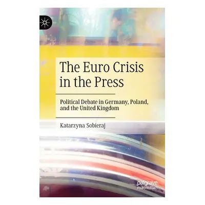 "The Euro Crisis in the Press: Political Debate in Germany, Poland, and the United Kingdom" - ""