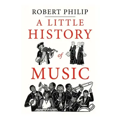 "A Little History of Music" - "" ("Philip Robert")(Pevná vazba)