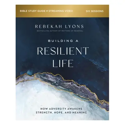 "Building a Resilient Life Bible Study Guide Plus Streaming Video: How Adversity Awakens Strengt