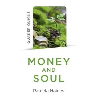 "Quaker Quicks - Money and Soul: Quaker Faith and Practice and the Economy" - "" ("Haines Pamela