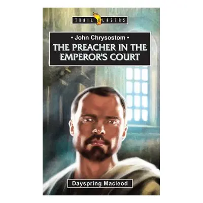 "John Chrysostom: The Preacher in the Emperor's Court" - "" ("MacLeod Dayspring")(Paperback)