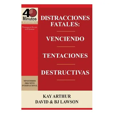 "Distracciones Fatales: Conquistando Tentaciones Destructivas / Fatal Distractions: Conquering D