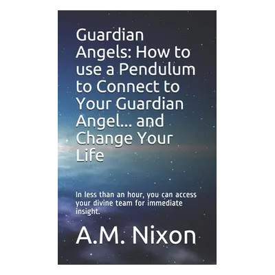 "Guardian Angels: How to use a Pendulum to Connect to Your Guardian Angel ... and Change Your Li